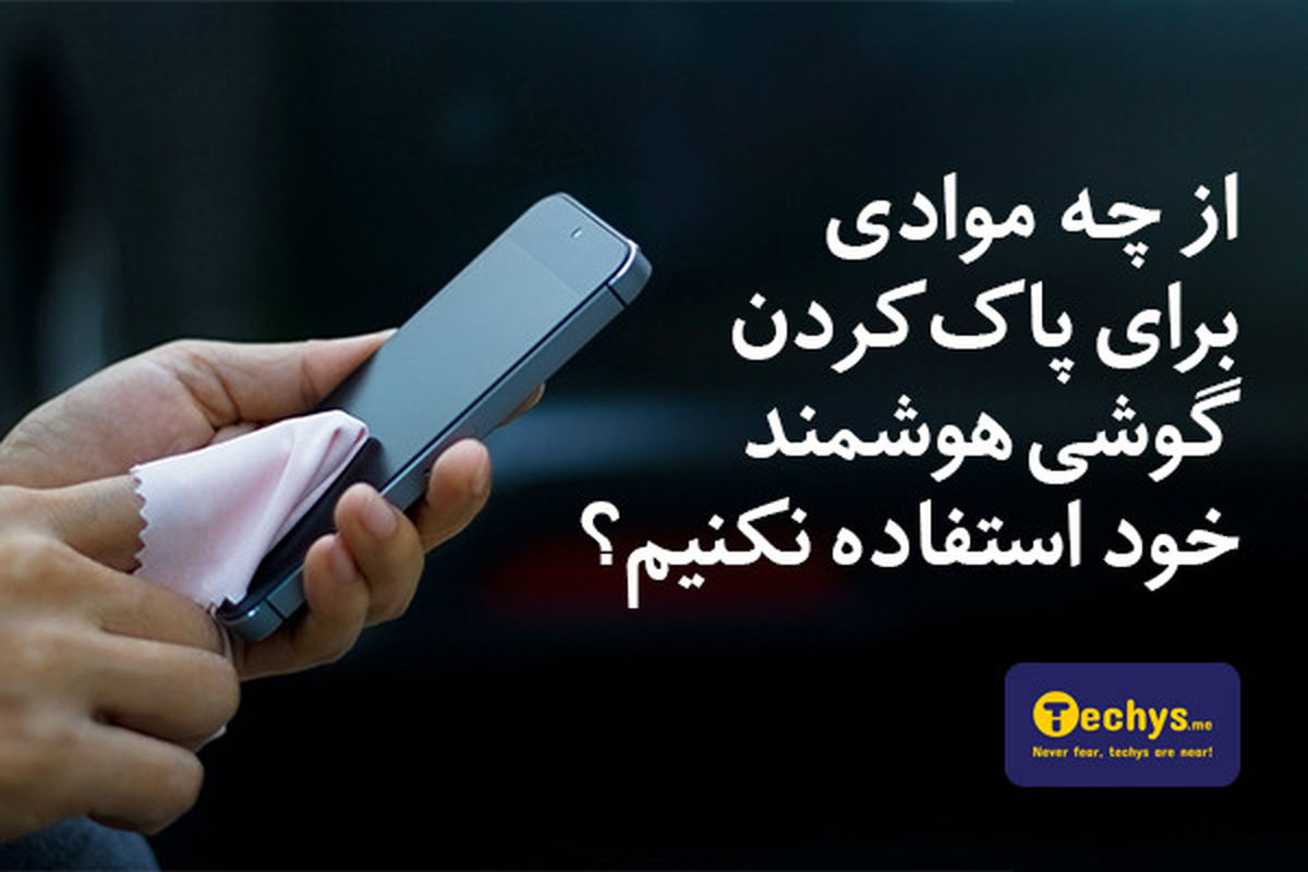 از چه موادی برای پاک کردن گوشی هوشمند خود استفاده نکنیم؟